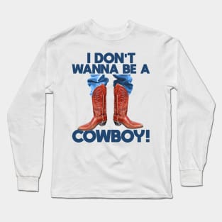 I Don't Wanna Be a Cowboy! Long Sleeve T-Shirt